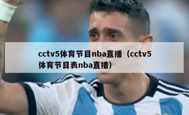 cctv5体育节目nba直播（cctv5体育节目表nba直播）