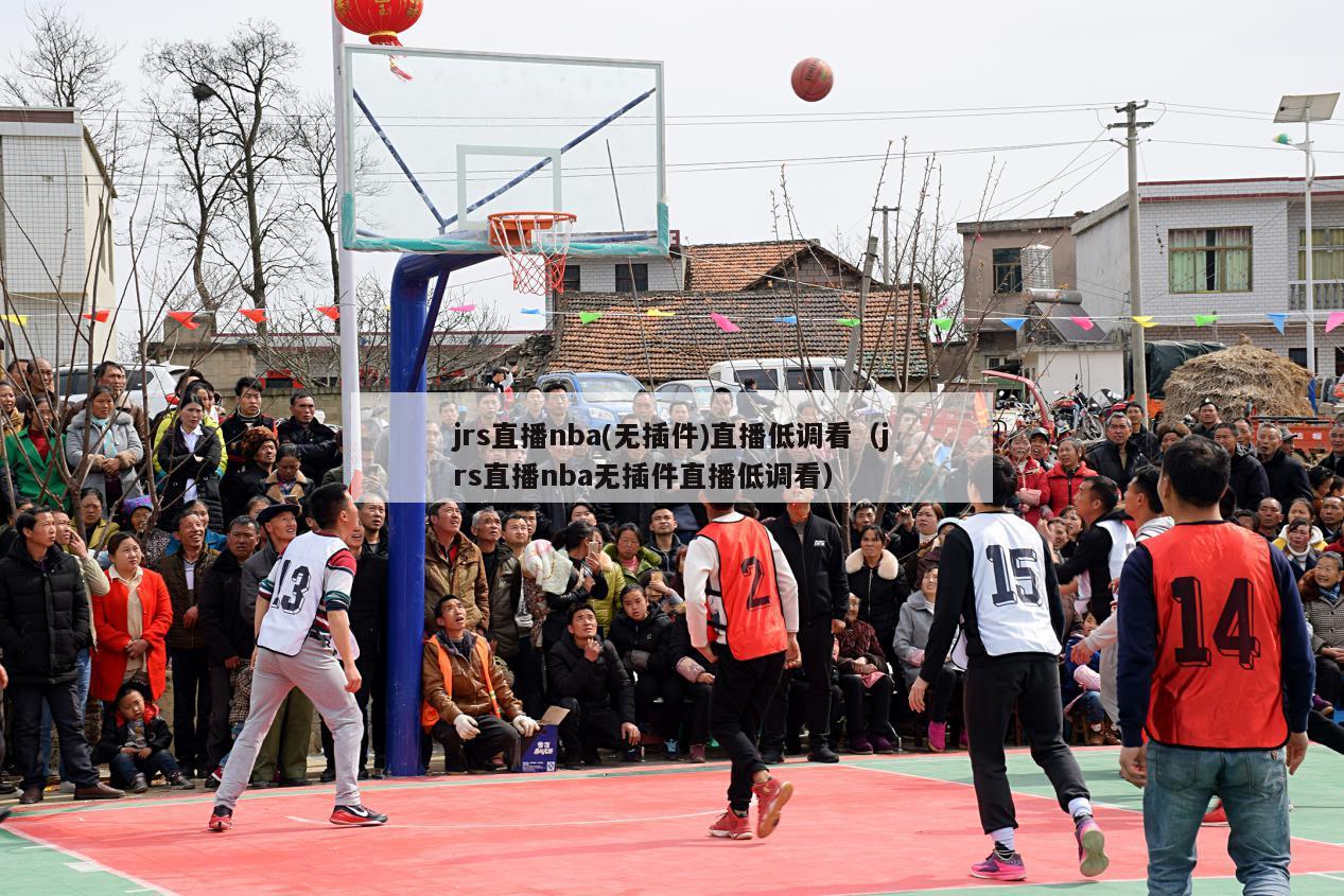 jrs直播nba(无插件)直播低调看（jrs直播nba无插件直播低调看）