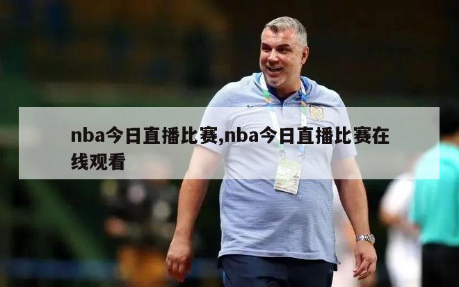 nba今日直播比赛,nba今日直播比赛在线观看