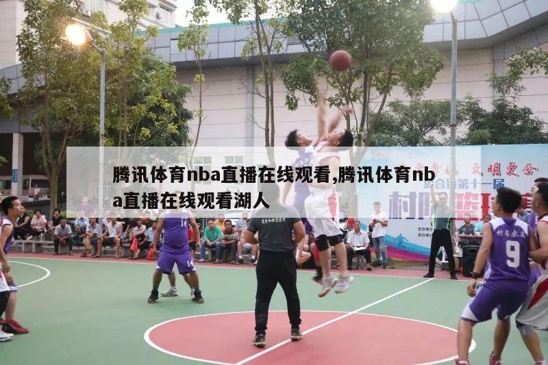 腾讯体育nba直播在线观看,腾讯体育nba直播在线观看湖人