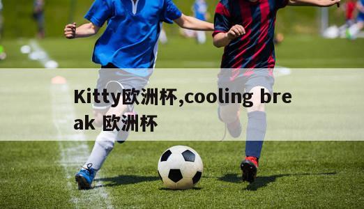 Kitty欧洲杯,cooling break 欧洲杯