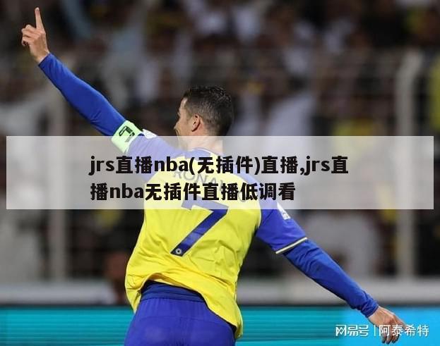 jrs直播nba(无插件)直播,jrs直播nba无插件直播低调看