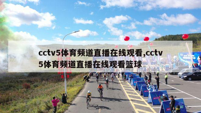 cctv5体育频道直播在线观看,cctv5体育频道直播在线观看篮球