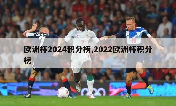 欧洲杯2024积分榜,2022欧洲杯积分榜