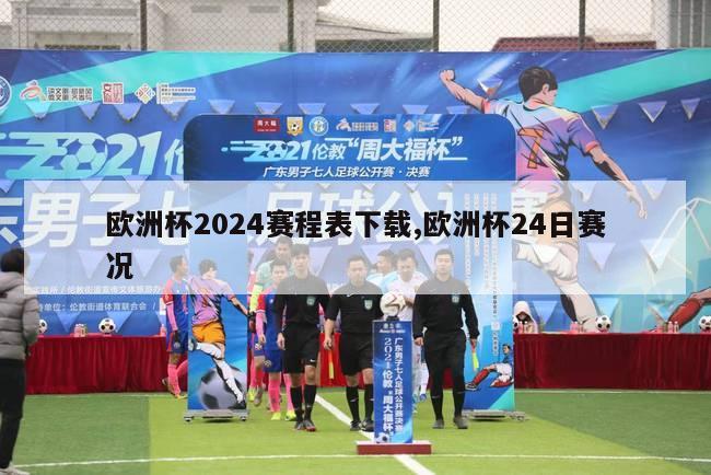 欧洲杯2024赛程表下载,欧洲杯24日赛况