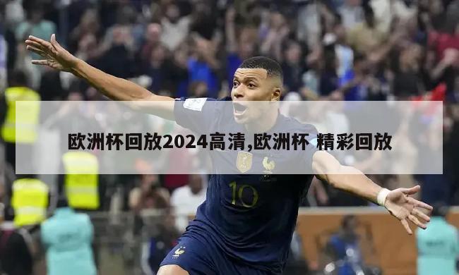 欧洲杯回放2024高清,欧洲杯 精彩回放